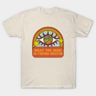 What You Seek Is Found Whithin T-Shirt